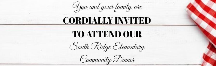 You and your family are cordially invited to attend our South Ridge Elementary Community Dinner